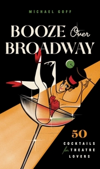 Hardcover Booze Over Broadway: 50 Cocktails for Theatre Lovers Book