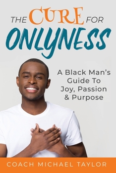 Paperback The Cure For Onlyness: A Black Man's Guide To Joy, Passion & Purpose Book