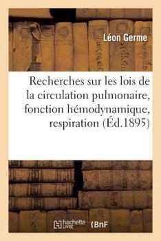 Paperback Recherches Sur Les Lois de la Circulation Pulmonaire, Sur La Fonction Hémodynamique de la: Respiration Et l'Asphyxie: Suivies d'Une Étude Sur Le Mal d [French] Book