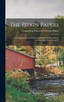 Hardcover The Pitkin Papers; Correspondence and Documents During William Pitkin's Governorship of the Colony O Book