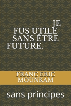 Paperback Je Fus Utile Sans Être Future.: sans principes [French] Book