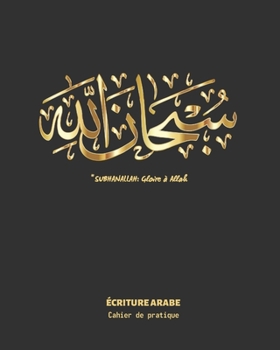 Paperback SUBHANALLAH - Gloire ? Allah: ?criture Arabe - Cahier Pour La Pratique de la Caligraphie Arabe - Dirig? Aux ?tudiants D?butants Ou Avanc?s [French] Book
