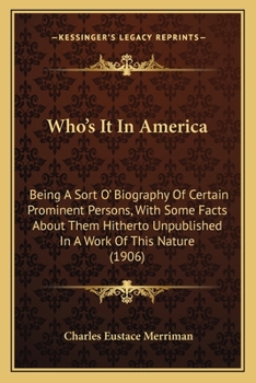 Paperback Who's It In America: Being A Sort O' Biography Of Certain Prominent Persons, With Some Facts About Them Hitherto Unpublished In A Work Of T Book