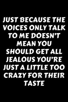 Paperback Just Because The Voices Only Talk To Me Doesn't Mean You Should Get All Jealous You're Just A Little Too Crazy For Their Taste: Perfect Gag Gift For A Book