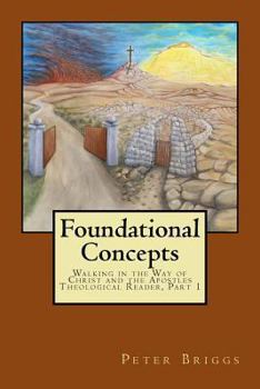 Paperback Foundational Concepts: Walking in the Way of Christ and the Apostles Theological Reader, Part 1 Book