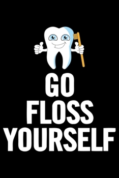Go Floss Yourself: Funny Dental Hygienist Lined Journal Gifts.  This Dental Hygienist Lined Journal notebook gift for dental hygienist tools lover friends interested in dental health & dental hygiene.
