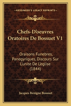 Paperback Chefs-D'oeuvres Oratoires De Bossuet V1: Oraisons Funebres, Panegyriques, Discours Sur L'unite De L'eglise (1844) [French] Book