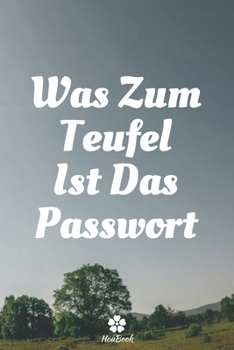 Was Zum Teufel Ist Das Passwort: Ein perfektes notizbuch zum schutz all ihrer benutzernamen und passwörter (German Edition)