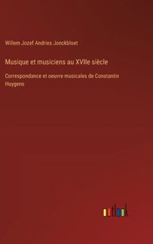 Hardcover Musique et musiciens au XVIIe siècle: Correspondance et oeuvre musicales de Constantin Huygens [French] Book