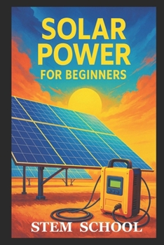 Paperback Solar Power for Beginners: A Practical, Project Base Guide to Understand, Installing and Using Solar Energy for Homes and Small Projects Book