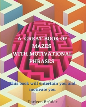 A GREAT BOOK OF MAZES WITH MOTIVATIONAL PHRASES: This book will entertain you and motivate you