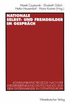 Nationale Selbst- Und Fremdbilder Im Gesprach: Kommunikative Prozesse Nach Der Wiedervereinigung Deutschlands Und Dem Systemwandel in Ostmitteleuropa