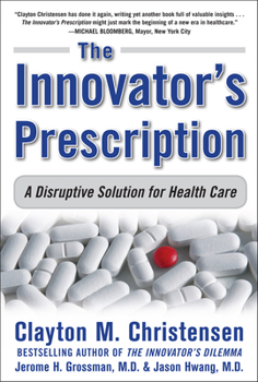 Hardcover The Innovator's Prescription: A Disruptive Solution for Health Care Book