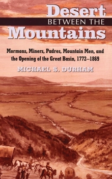 Paperback Desert Between the Mountains: Mormons, Miners, Padres, Mountain Men, and the Opening of the Great Basin, 1772-1869 Book