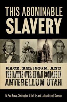 Hardcover This Abominable Slavery: Race, Religion, and the Battle Over Human Bondage in Antebellum Utah Book