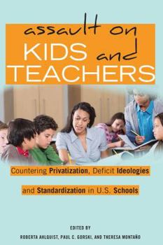 Assault on Kids: How Hyper-Accountability, Corporatization, Deficit Ideologies, and Ruby Payne Are Destroying Our Schools