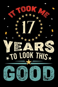 Paperback It Took Me 17 Years To Look This Good: Vintage Retro Birthday Gifts - 17th Birthday Gifts - Notebook Journal To 17 Years Old - 6x9 Unique Diary 120 Bl Book