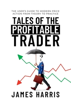 Paperback Tales of the Profitable Trader: The User's Guide To Modern Price Action From Theory To Practice Book