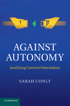 Paperback Against Autonomy: Justifying Coercive Paternalism Book