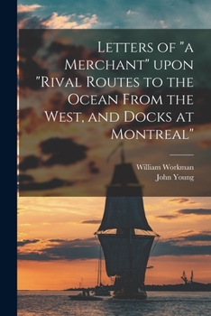 Paperback Letters of "a Merchant" Upon "Rival Routes to the Ocean From the West, and Docks at Montreal" [microform] Book