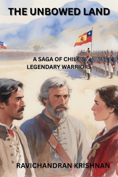 THE UNBOWED LAND: A SAGA OF CHILE'S LEGENDARY WARRIORS
