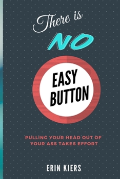 Paperback There is NO Easy Button: Pulling Your Head out of Your Ass Takes Effort Book
