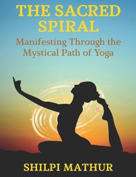 Paperback The Sacred Spiral: Manifesting Through the Mystical Path of Yoga Book