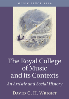 The Royal College of Music and Its Contexts: An Artistic and Social History - Book  of the Music since 1900