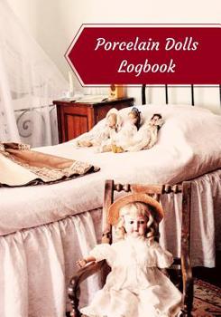 Paperback Porcelain Dolls Logbook: Log Your Vintage Antique China Bisque Parian Porcelain Dolls Collection Book