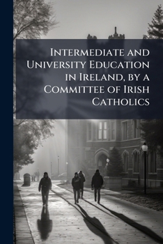 Paperback Intermediate and University Education in Ireland, by a Committee of Irish Catholics [Large Print] Book