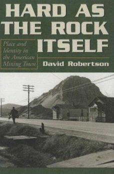 Hard As the Rock Itself: Place And Identity in the American Mining Town (Mining the American West) - Book  of the Mining the American West