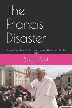 Paperback The Francis Disaster: How Pope Francis Is Undermining the Church He Leads Book