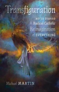 Paperback Transfiguration: Notes Toward a Radical Catholic Reimagination of Everything Book