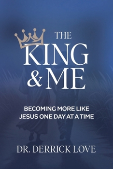 The King & Me: Becoming More Like Christ One Day At A Time