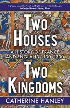 Paperback Two Houses, Two Kingdoms: A History of France and England, 1100-1300 Book