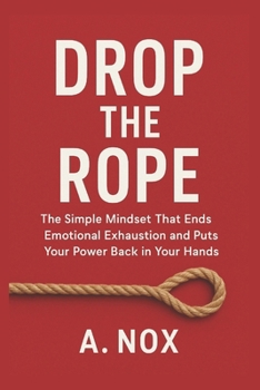 Paperback Drop the Rope: The Simple Mindset That Ends Emotional Exhaustion and Puts Your Power Back in Your Hands Book