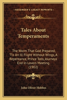 Paperback Tales About Temperaments: The Worm That God Prepared, 'Tis An Ill Flight Without Wings, A Repentance, Prince Toto, Journeys End In Lovers Meetin Book