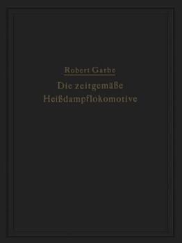 Paperback Die Zeitgemäße Heißdampflokomotive: "Die Dampflokomotiven Der Gegenwart" [German] Book