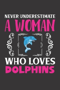 Paperback Never Underestimate A Woman Who Loves Dolphins: Dolphin Lovers Girl Women Gift Journal Lined Notebook 6x9 120 Pages Book