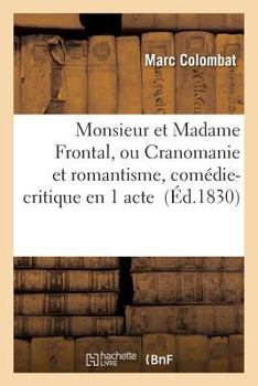Paperback Monsieur Et Madame Frontal, Ou Cranomanie Et Romantisme, Comédie-Critique En 1 Acte [French] Book