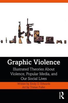 Paperback Graphic Violence: Illustrated Theories about Violence, Popular Media, and Our Social Lives Book