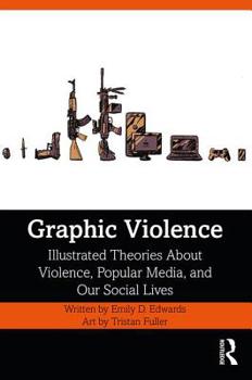 Paperback Graphic Violence: Illustrated Theories About Violence, Popular Media, and Our Social Lives Book