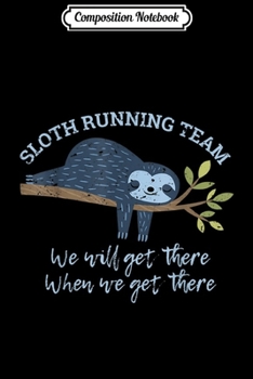 Composition Notebook: Sloth Running Team We'll Get There When We Get There Sloth  Journal/Notebook Blank Lined Ruled 6x9 100 Pages
