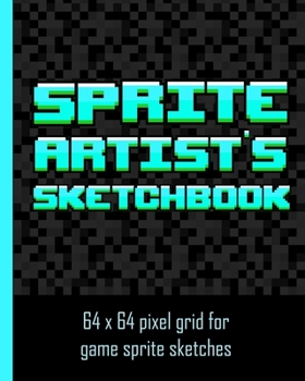 Paperback Sprite Artist's Sketchbook: 64 x 64 pixel art grid for games artists, sprite designers, level designers & people who love pixel art. The grids are Book