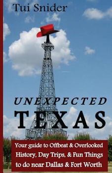 Paperback Unexpected Texas: Your guide to Offbeat & Overlooked History, Day Trips & Fun things to do near Dallas & Fort Worth Book