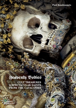 Hardcover Heavenly Bodies: Cult Treasures & Spectacular Saints from the Catacombs Book