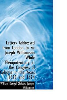Paperback Letters Addressed from London to Sir Joseph Williamson While Plenipotentiary at the Congress of Colo Book