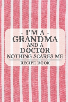 I'm a Grandma and a Doctor Nothing Scares Me Recipe Book: Blank Recipe Book to Write in for Women, Bartenders, Drink and Alcohol Log, Document all ... for Women, Wife, Mom, Aunt (6x9 120 pages)