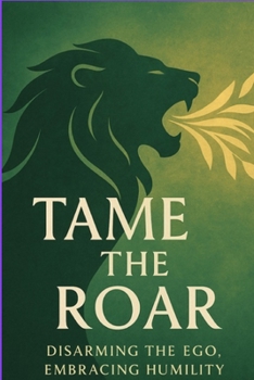 Paperback Tame the Roar: Disarming the ego, Embracing the Humility Book
