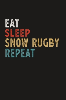Eat Sleep Snow Rugby Repeat Funny Sport Gift Idea: Lined Notebook / Journal Gift, 100 Pages, 6x9, Soft Cover, Matte Finish